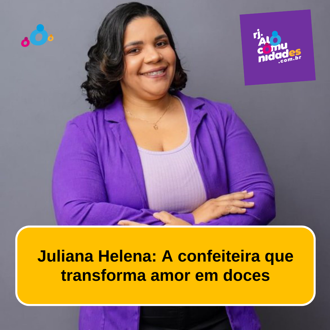 Juliana Helena: A confeiteira que transforma amor em doces